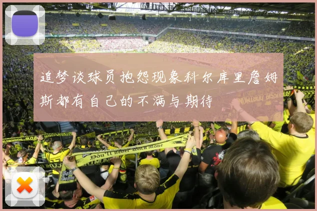 追梦谈球员抱怨现象科尔库里詹姆斯都有自己的不满与期待