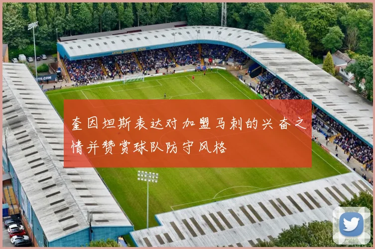 奎因坦斯表达对加盟马刺的兴奋之情并赞赏球队防守风格